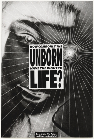 Barbara Kruger, Untitled (How come only the unborn have the right to life?), 1986 , Sprüth Magers
