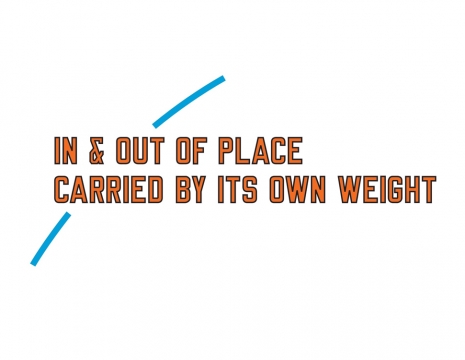 Lawrence Weiner, IN & OUT OF PLACE CARRIED BY ITS OWN WEIGHT, 2011 , Mai 36 Galerie