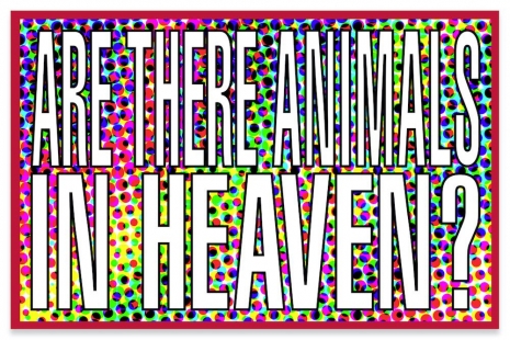 Barbara Kruger , Untitled (Are there animals in heaven?), 2011 , Sprüth Magers