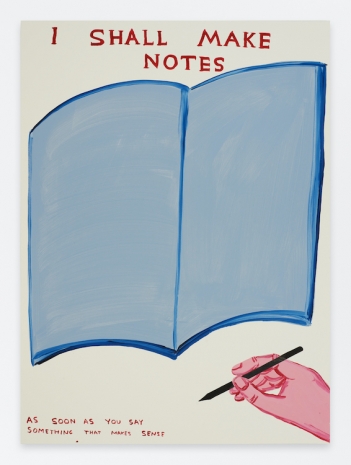 David Shrigley , Untitled (I Shall Make Notes), 2023 , Anton Kern Gallery