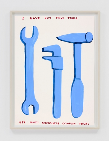David Shrigley , Untitled (I Have But Few Tools), 2026 , Anton Kern Gallery