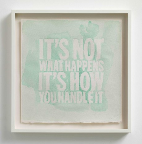 John Giorno, IT’S NOT WHAT HAPPENS IT’S HOW YOU HANDLE IT, 2013, Max Wigram Gallery (closed)