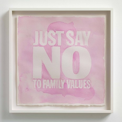 John Giorno, JUST SAY NO TO FAMILY VALUES, 2013, Max Wigram Gallery (closed)