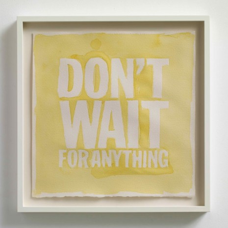 John Giorno, DON’T WAIT FOR ANYTHING, 2013, Max Wigram Gallery (closed)