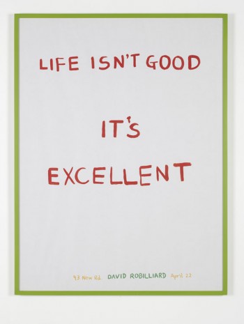 Marc Hundley, Life Isn’t Good, It’s Excellent (David Robilliard), 2013, Kate MacGarry