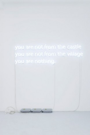 Claire Fontaine, Untitled (You are not from the Castle, you are not from the village, you are nothing.), 2015, Air de Paris
