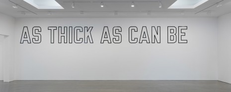 Lawrence Weiner, AS THICK AS CAN BE, 2016, Regen Projects