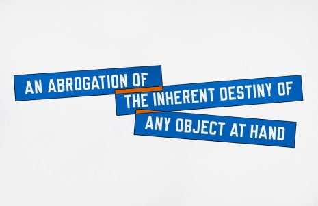 Lawrence Weiner, AN ABROGATION OF THE INHERENT DESTINY OF ANY OBJECT AT HAND, 1998, Marian Goodman Gallery