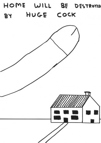 David Shrigley, Untitled (Home Will Be Destroyed By Huge Cock), 2019 , Anton Kern Gallery