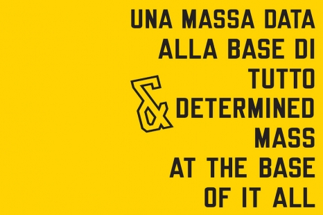 Lawrence Weiner, & una certa massa alla base di tutto /  & determined mass at the base of it all, MASSIMODECARLO